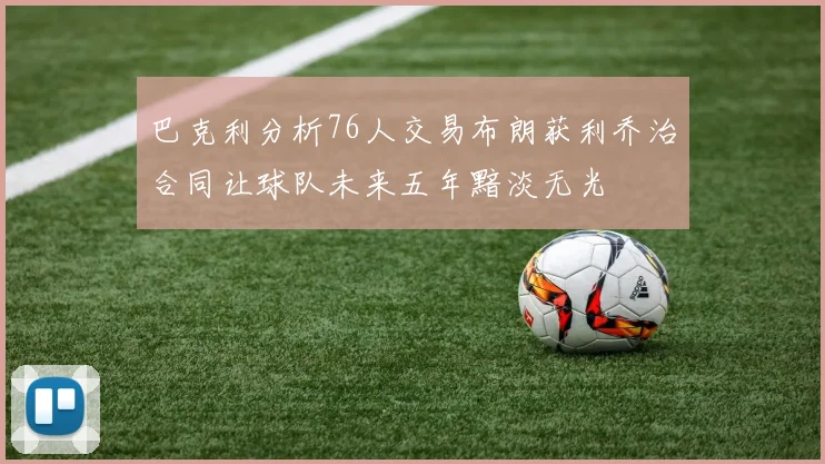 巴克利分析76人交易布朗获利乔治合同让球队未来五年黯淡无光