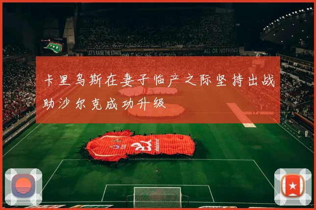 卡里乌斯在妻子临产之际坚持出战助沙尔克成功升级